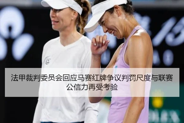 法甲裁判委员会回应马赛红牌争议判罚尺度与联赛公信力再受考验
