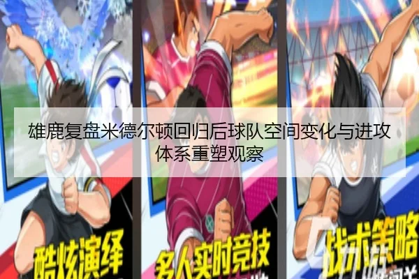 雄鹿复盘米德尔顿回归后球队空间变化与进攻体系重塑观察